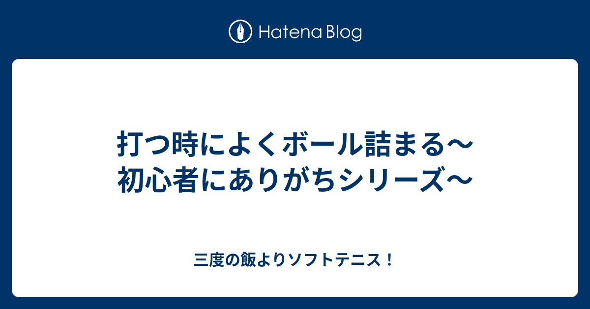 打つ時によくボール詰まる 初心者にありがちシリーズ 三度の飯よりソフトテニス