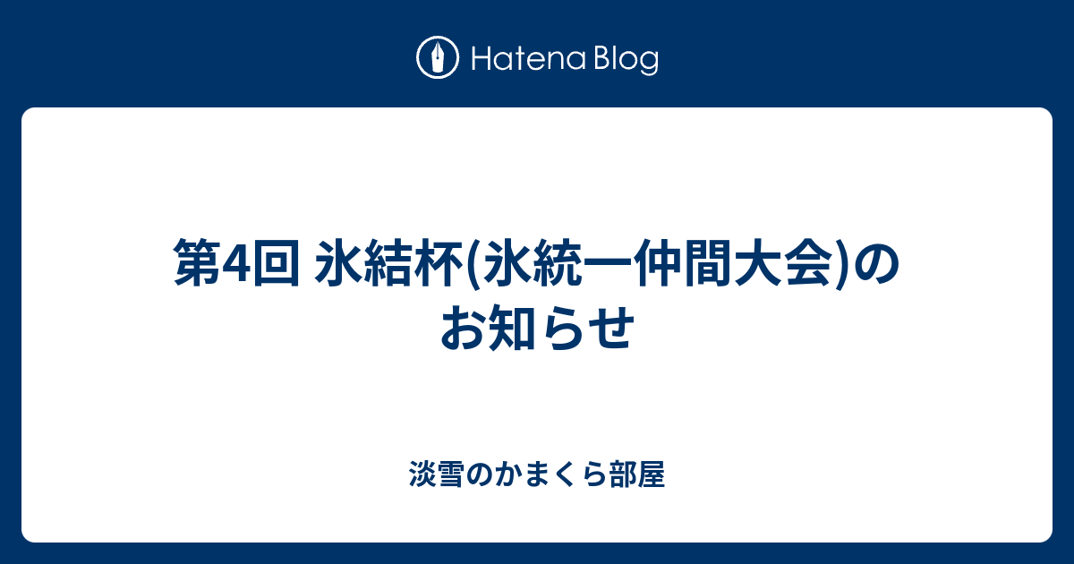 第4回 氷結杯 氷統一仲間大会 のお知らせ 淡雪のかまくら部屋
