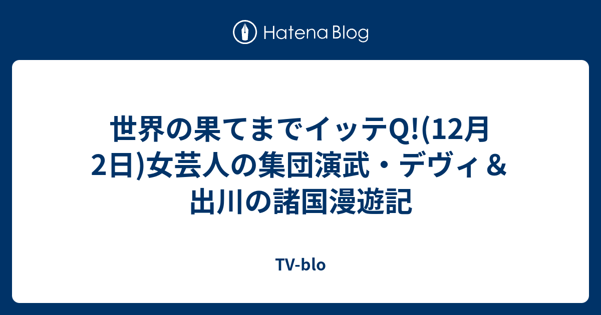 世界の果てまでイッテq 12月2日 女芸人の集団演武 デヴィ 出川の諸国漫遊記 Tv Blo
