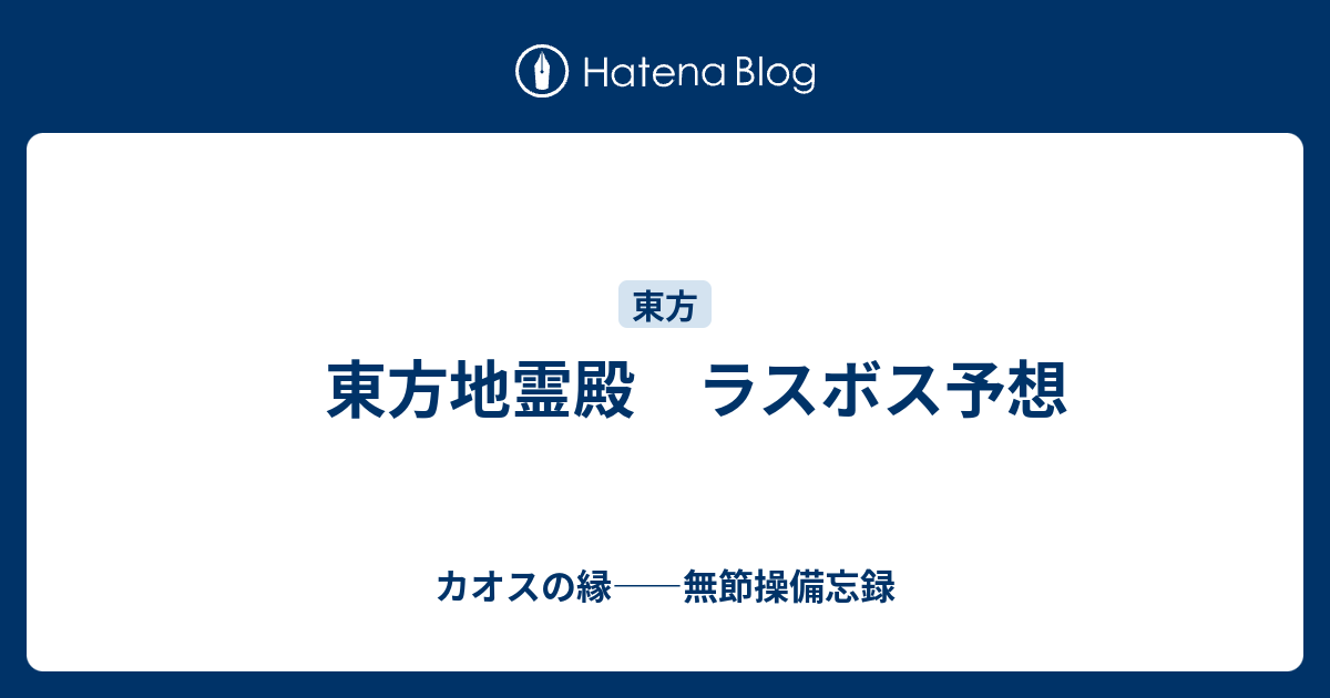 東方地霊殿 ラスボス予想 カオスの縁 無節操備忘録