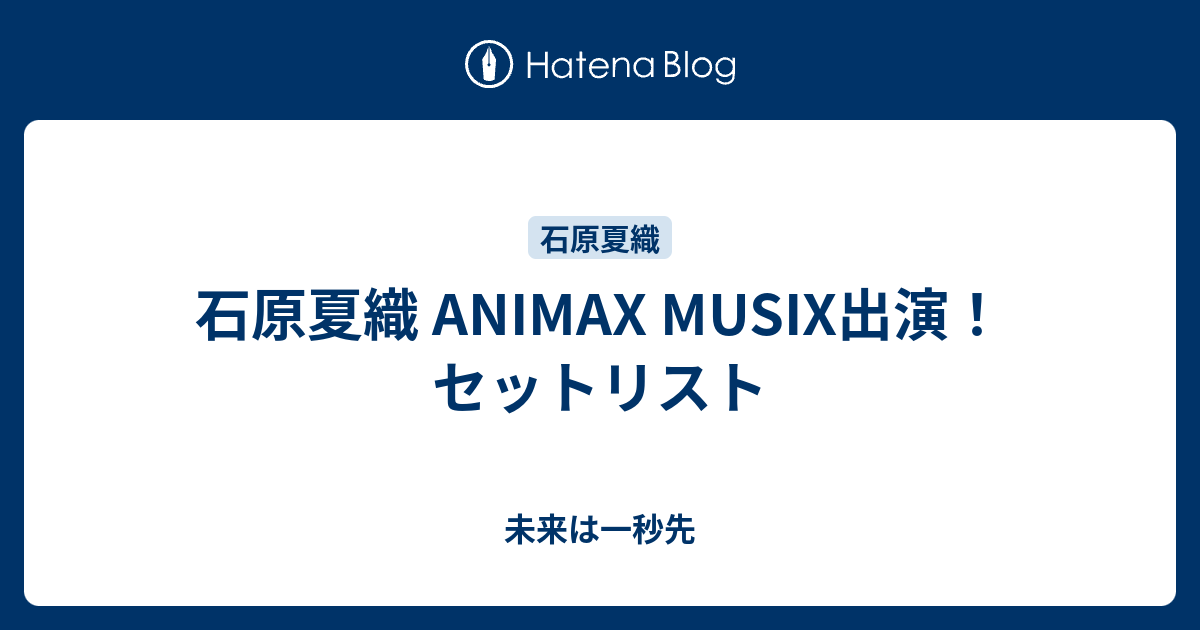 石原夏織 Animax Musix出演 セットリスト 未来は一秒先
