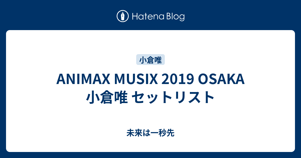 Animax Musix 19 Osaka 小倉唯 セットリスト 未来は一秒先
