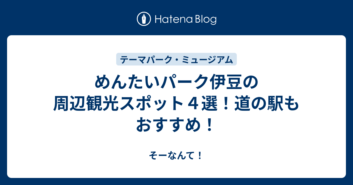 めんたいパーク伊豆の周辺観光スポット４選 道の駅もおすすめ そーなんて