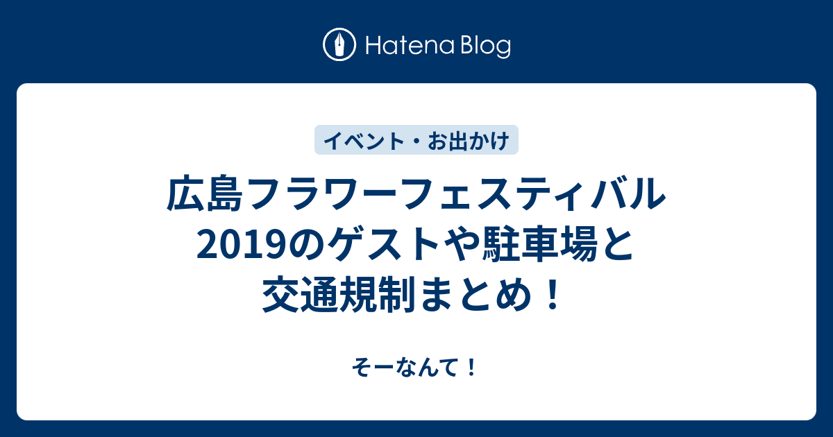 広島フラワーフェスティバル19のゲストや駐車場と交通規制まとめ そーなんて