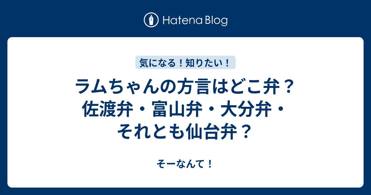 ラムちゃんの方言はどこ弁 佐渡弁 富山弁 大分弁 それとも仙台弁 そーなんて