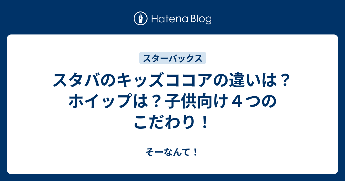 スタバのキッズココアの違いは ホイップは 子供向け４つのこだわり そーなんて