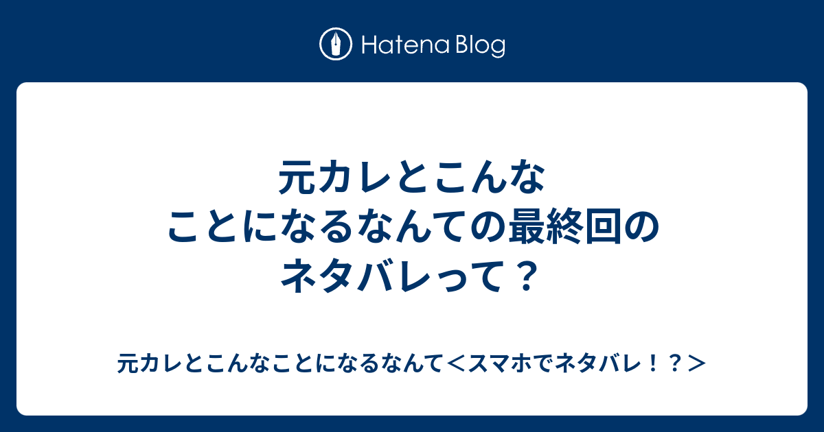元カレとこんなことになるなんての最終回のネタバレって 元カレとこんなことになるなんて スマホでネタバレ