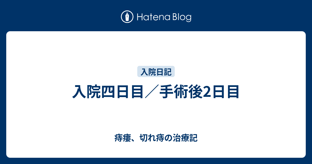 入院四日目／手術後2日目 痔瘻、切れ痔の治療記