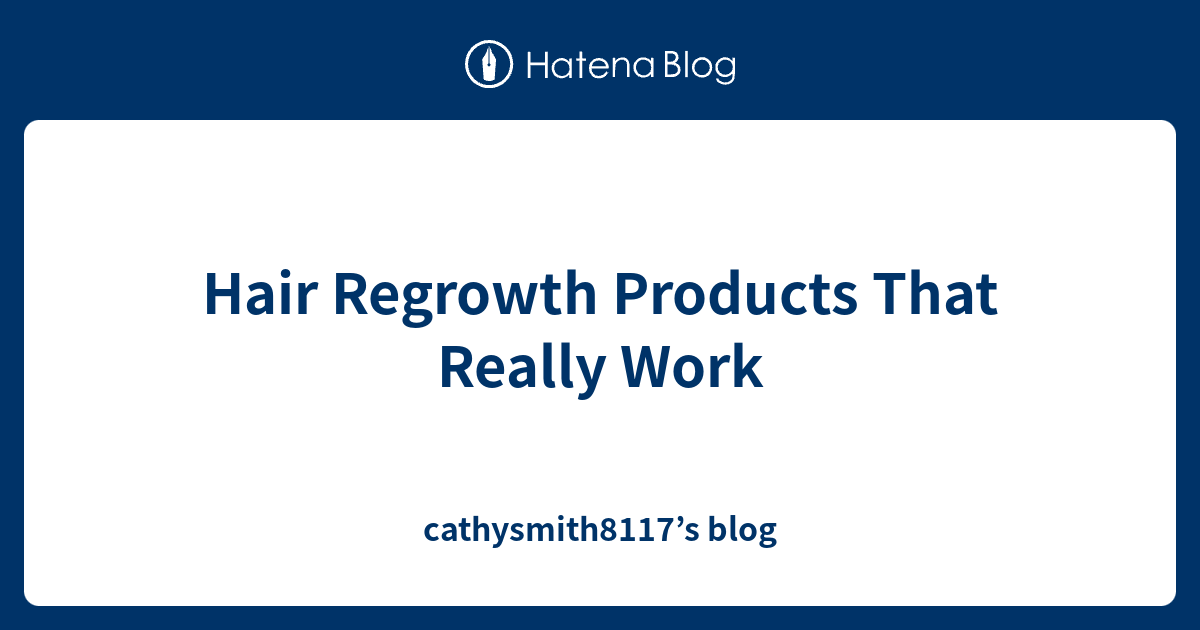 Hair Regrowth Products That Really Work cathysmith8117’s blog