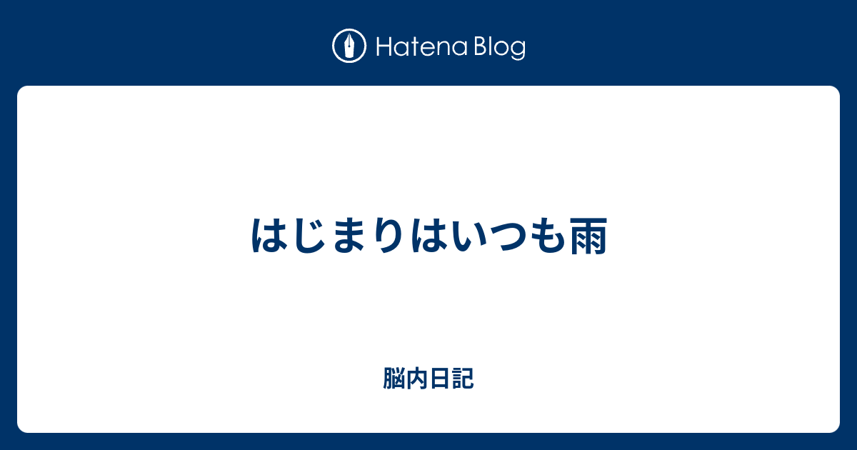 はじまりはいつも雨 脳内日記