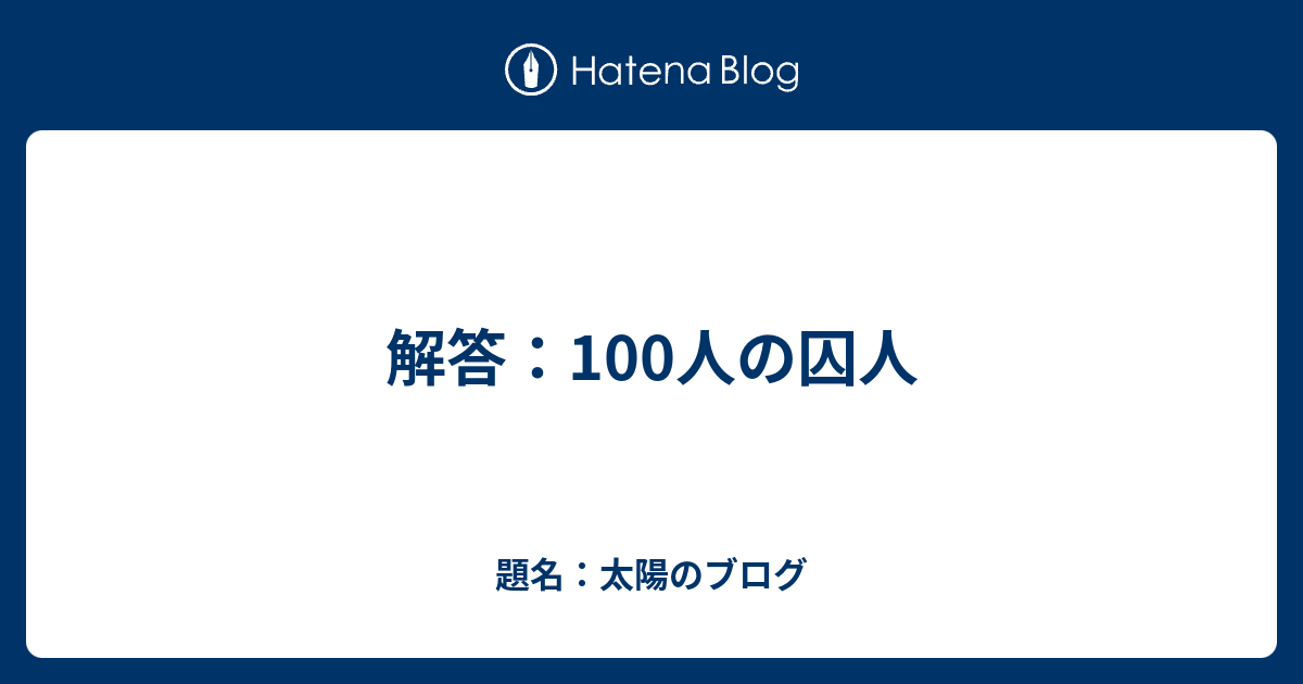 解答 100人の囚人 題名 太陽のブログ