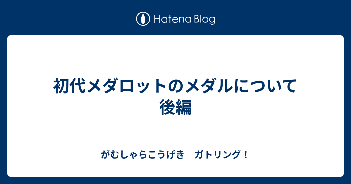 初代メダロットのメダルについて 後編 がむしゃらこうげき ガトリング