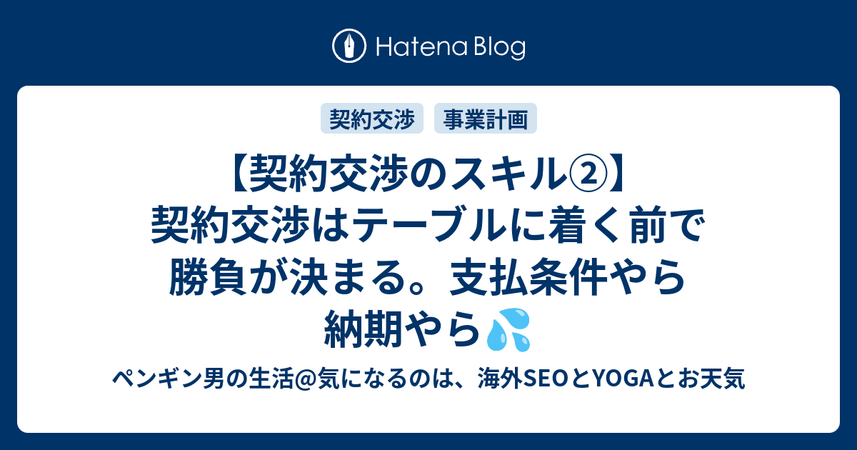 契約交渉のスキル 契約交渉はテーブルに着く前で勝負が決まる 支払条件やら納期やら ペンギン男の生活 気になるのは 海外seoとyogaとお天気