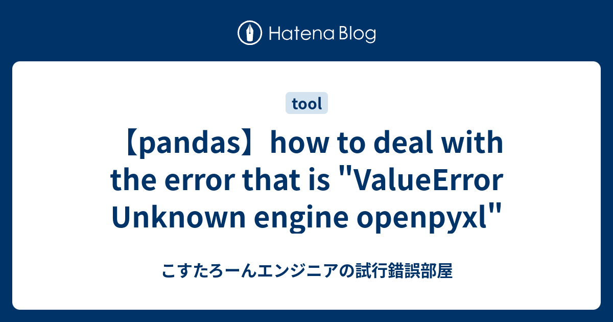 【pandas】how to deal with the error that is "ValueError Unknown engine openpyxl" こすたろーんエンジニアの試行錯誤部屋