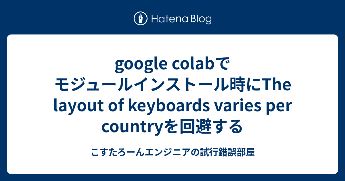 google colabでモジュールインストール時にThe layout of keyboards varies per countryを回避 ...
