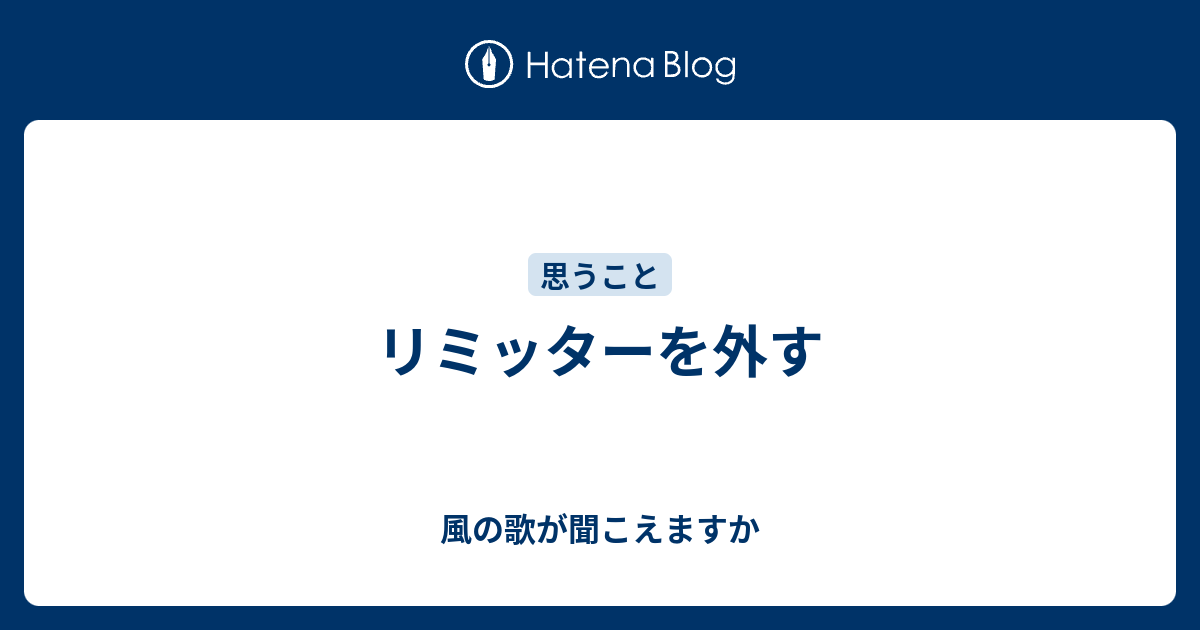 リミッターを外す 風の歌が聞こえますか