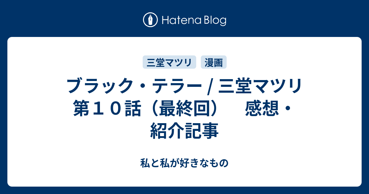 ブラック テラー 三堂マツリ 第１０話 最終回 感想 紹介記事 私と私が好きなもの