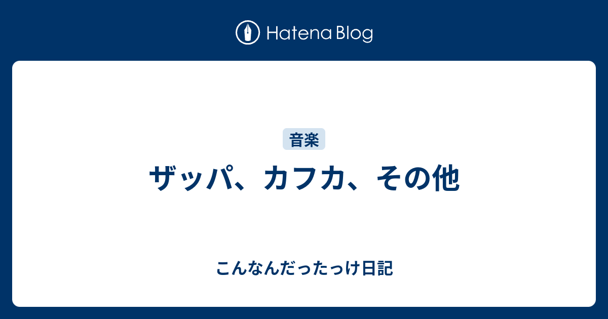 ザッパ カフカ その他 こんなんだったっけ日記