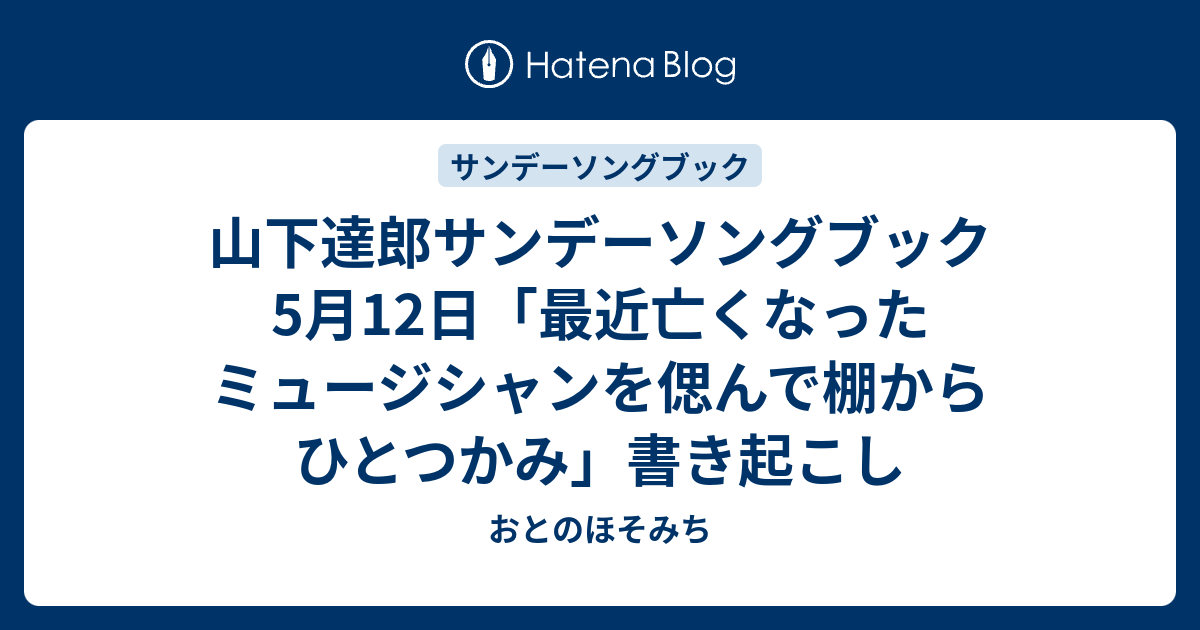 山下達郎サンデーソングブック 5月12日 最近亡くなったミュージシャンを偲んで棚からひとつかみ 書き起こし おとのほそみち