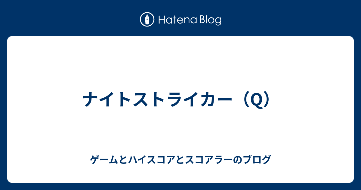 ナイトストライカー（Q） - ゲームとハイスコアとスコアラーのブログ