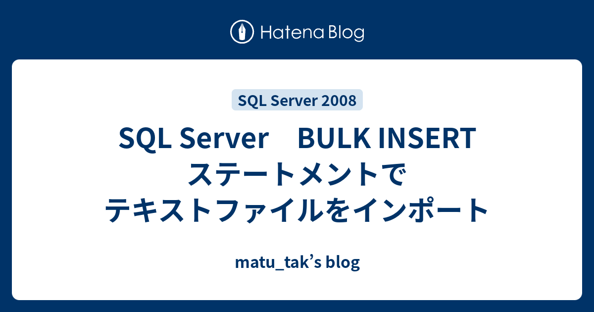 SQL Server BULK INSERT ステートメントでテキストファイルをインポート - matu_tak’s blog