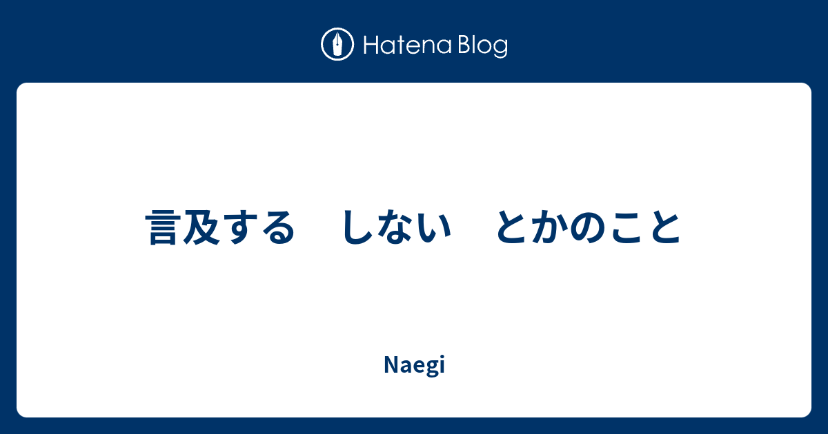 言及する しない とかのこと - Naegi