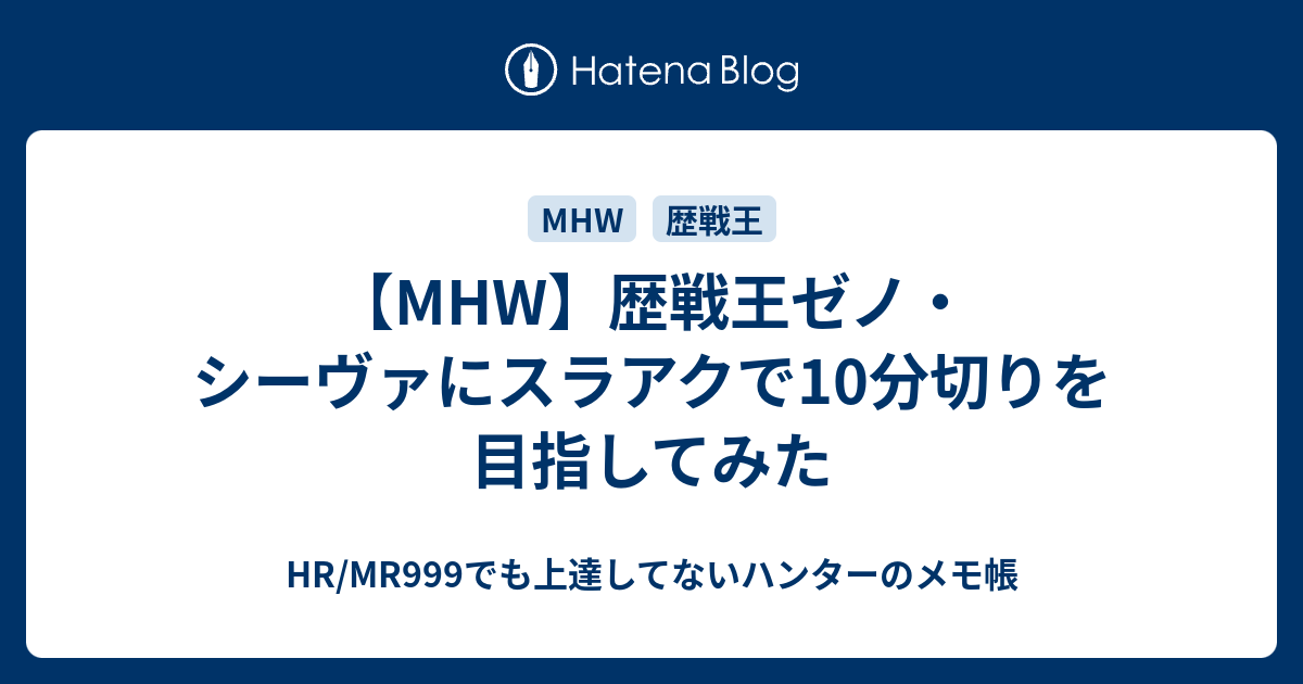 Mhw 歴戦王ゼノ シーヴァにスラアクで10分切りを目指してみた Hr Mr999でも上達してないハンターのメモ帳