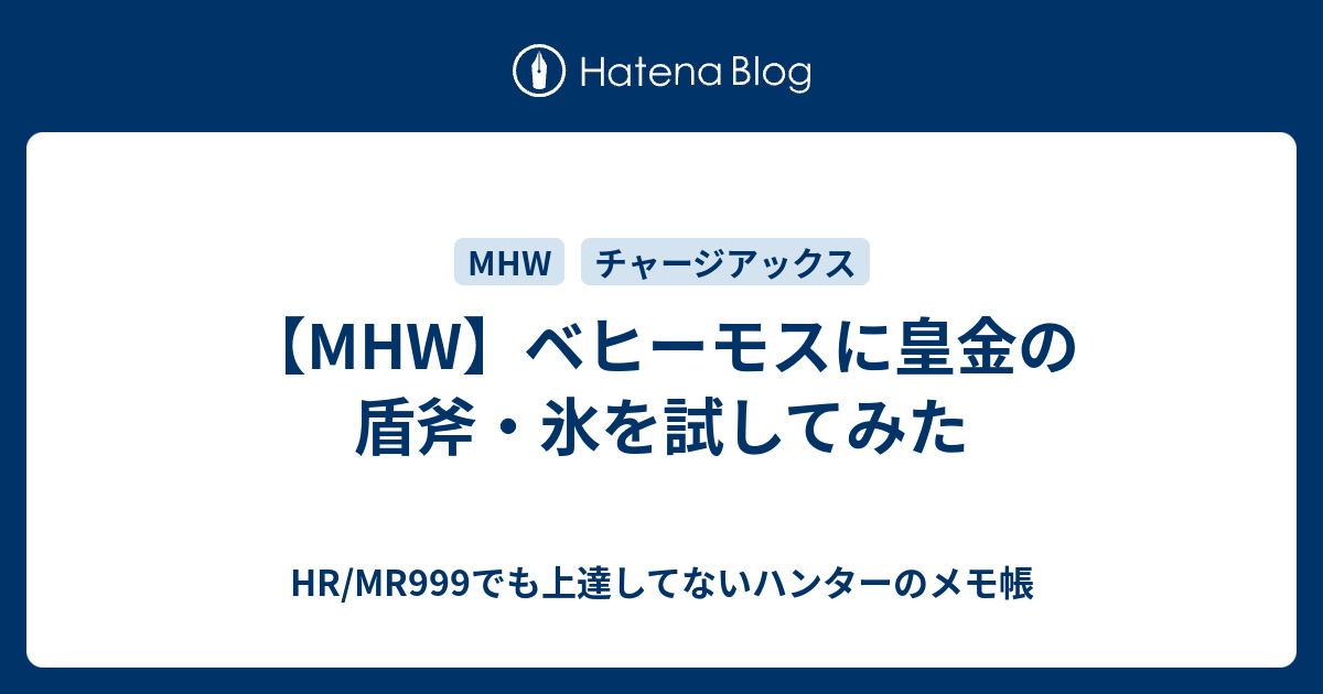 Mhw ベヒーモスに皇金の盾斧 氷を試してみた Hr Mr999でも上達してないハンターのメモ帳