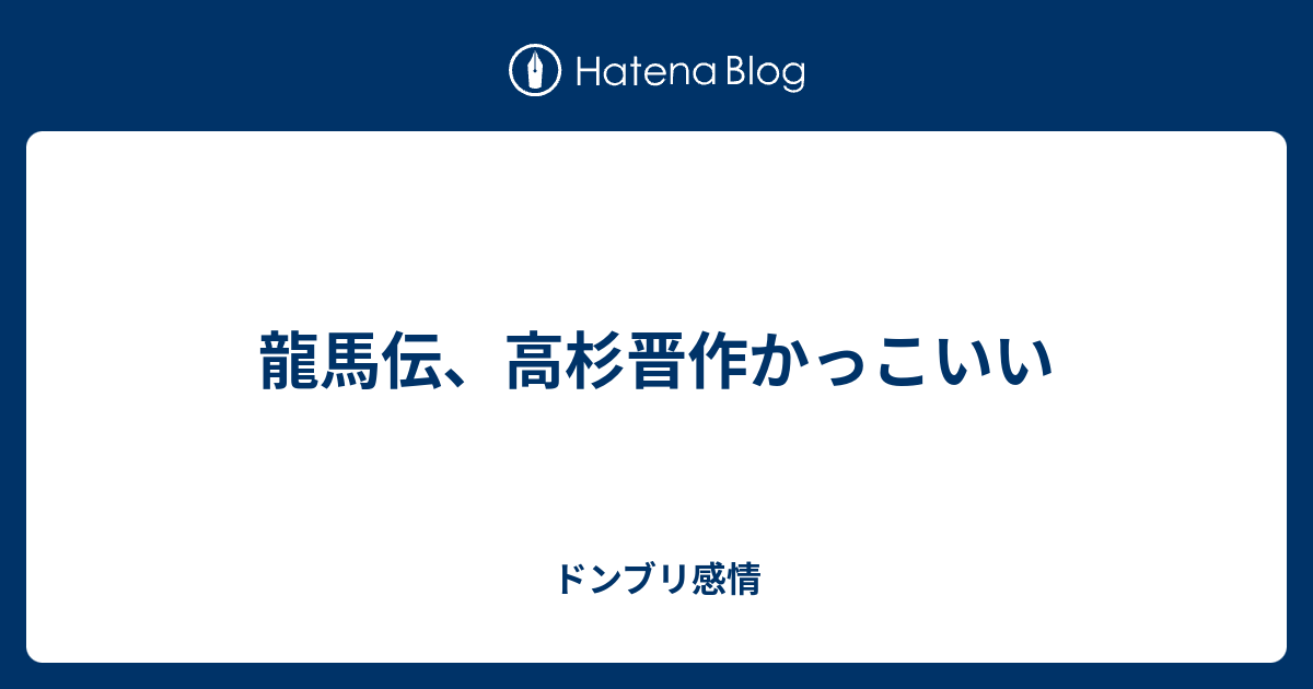 龍馬伝 高杉晋作かっこいい ドンブリ感情