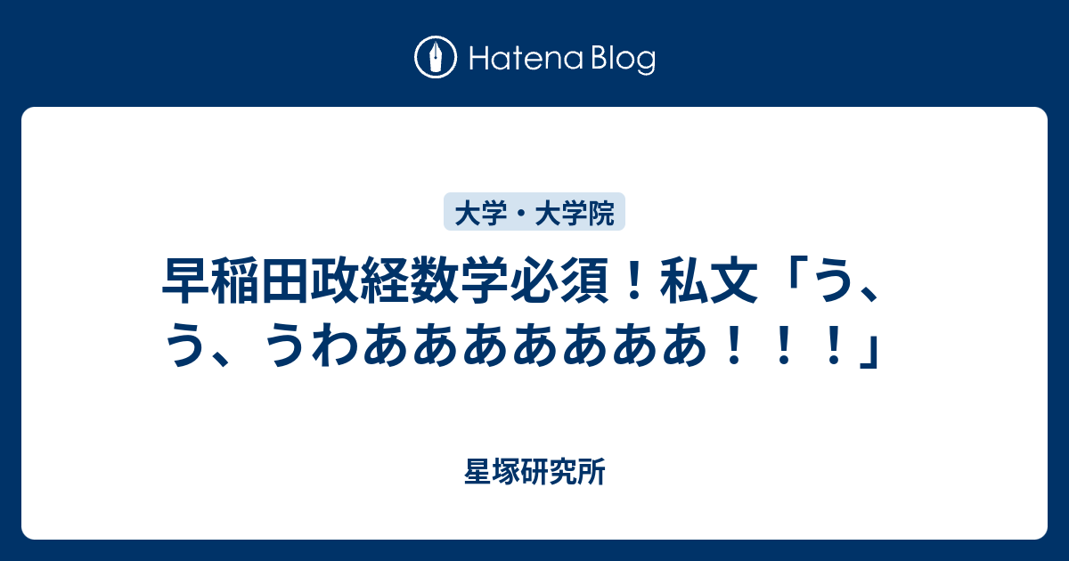 早稲田政経数学必須 私文 う う うわあああああああ 星塚研究所