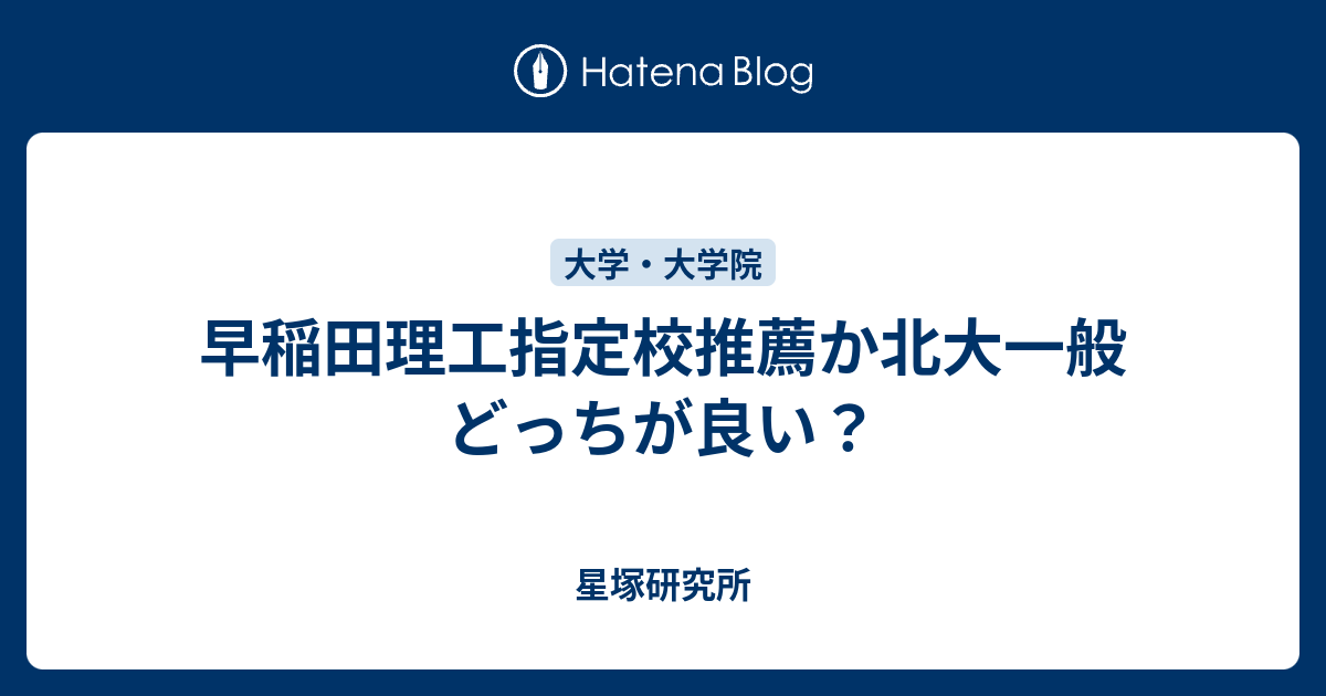 早稲田理工指定校推薦か北大一般どっちが良い 星塚研究所