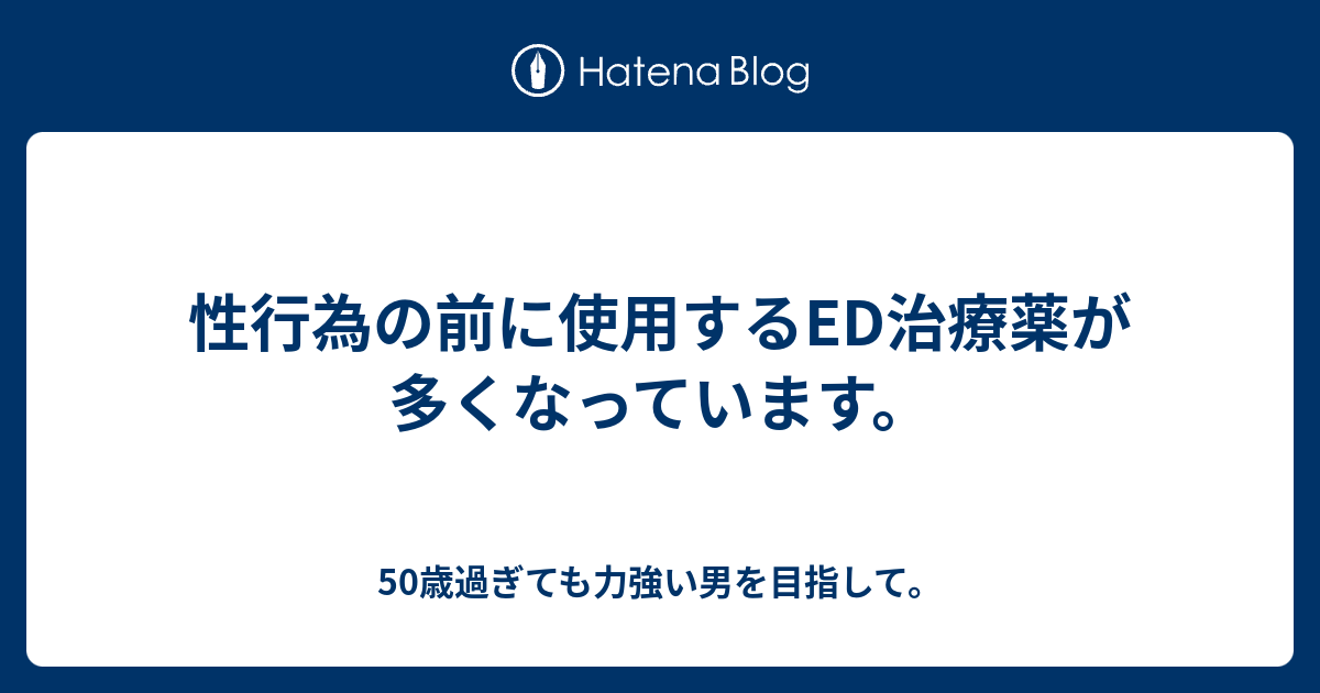 性行為の前に使用するed治療薬が多くなっています 50歳過ぎても