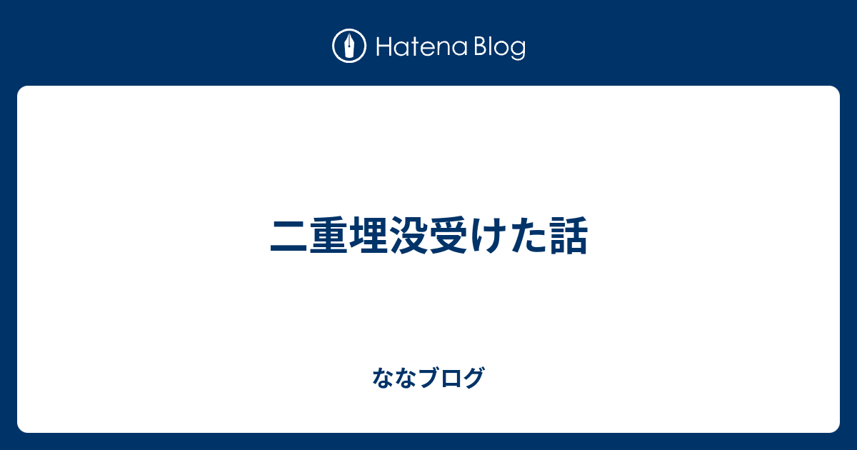 二重埋没受けた話 ななブログ