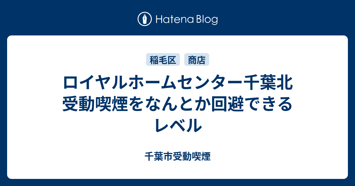 ロイヤルホームセンター千葉北 受動喫煙をなんとか回避できるレベル 千葉市受動喫煙