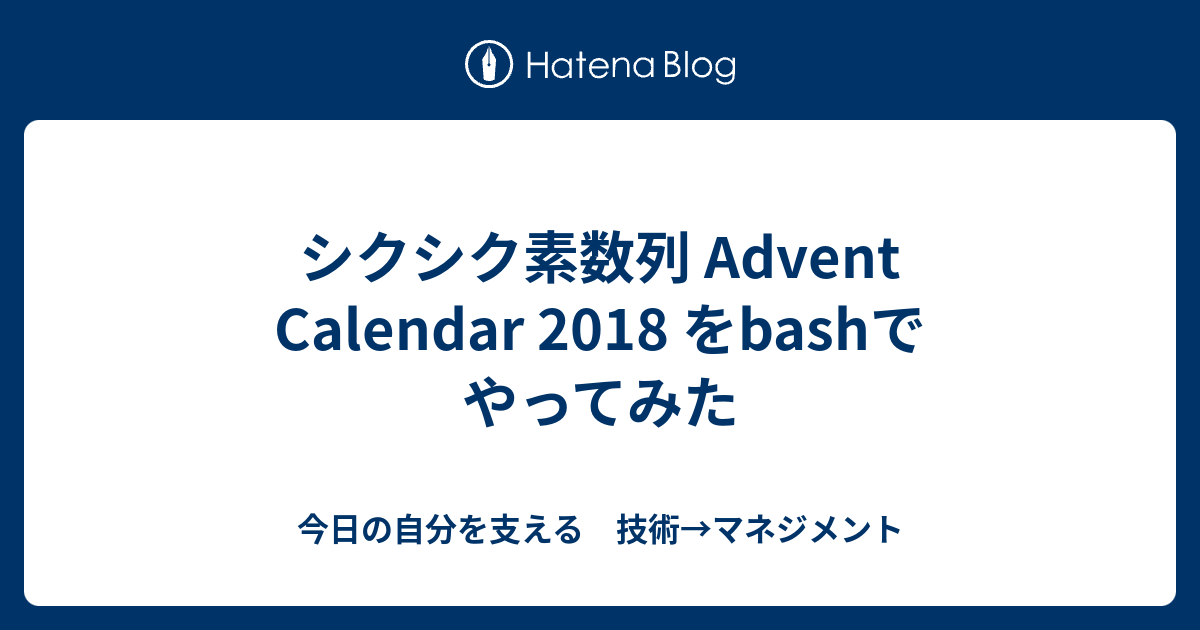 シクシク素数列 Advent Calendar 18 をbashでやってみた 今日の自分を支える技術