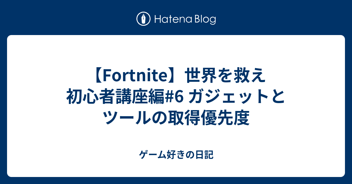 Fortnite 世界を救え 初心者講座編 6 ガジェットとツールの取得優先度 ゲーム好きの日記