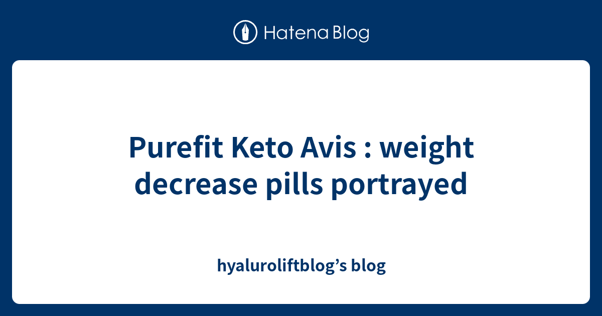 Purefit Keto Avis : weight decrease pills portrayed - hyaluroliftblog’s ...