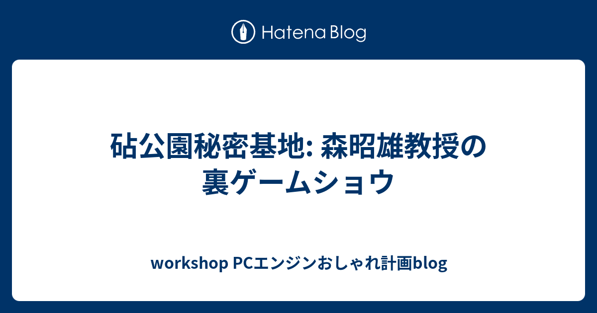 砧公園秘密基地 森昭雄教授の裏ゲームショウ Workshop Pcエンジンおしゃれ計画blog