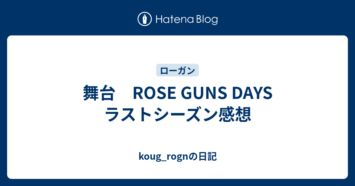 舞台 Rose Guns Days ラストシーズン感想 Koug Rognの日記