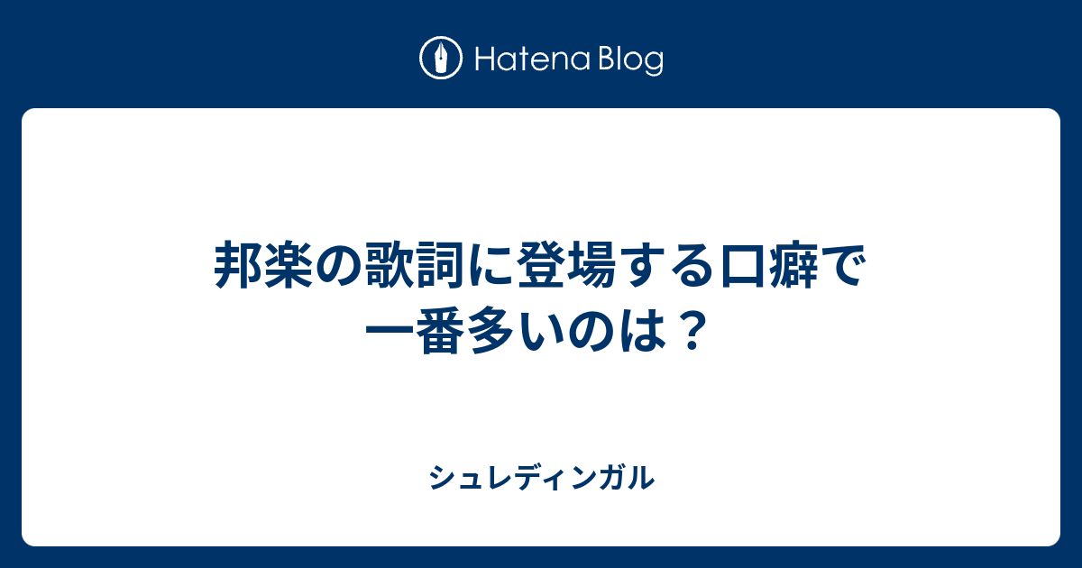 邦楽の歌詞に登場する口癖で一番多いのは シュレディンガル