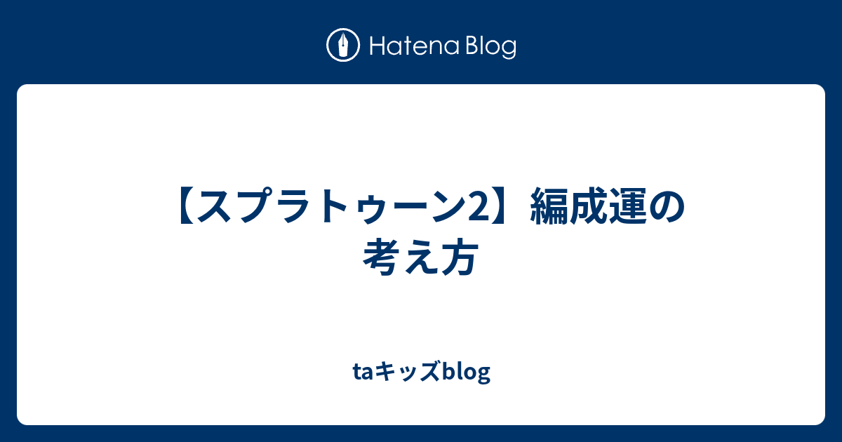 スプラトゥーン2 編成運の考え方 Taキッズblog