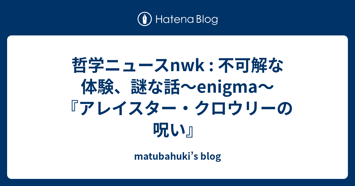 哲学ニュースnwk 不可解な体験 謎な話 Enigma アレイスター クロウリーの呪い Matubahuki S Blog