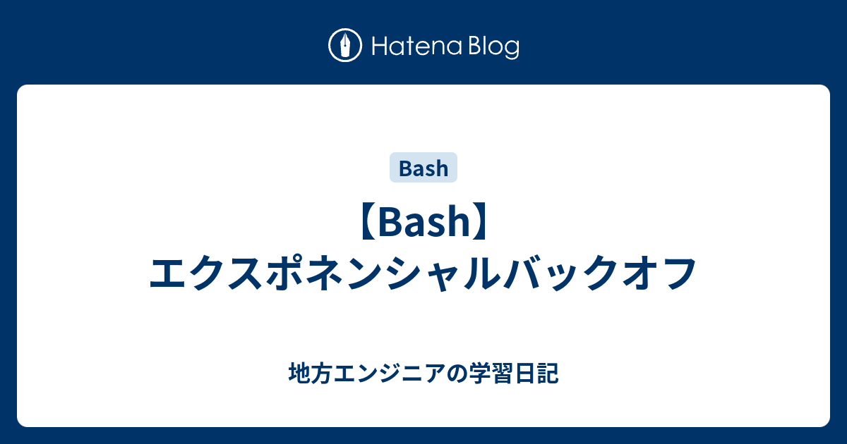 Bash エクスポネンシャルバックオフ 地方エンジニアの学習日記