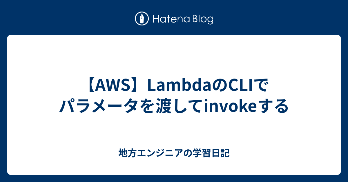 【AWS】LambdaのCLIでパラメータを渡してinvokeする 地方エンジニアの学習日記