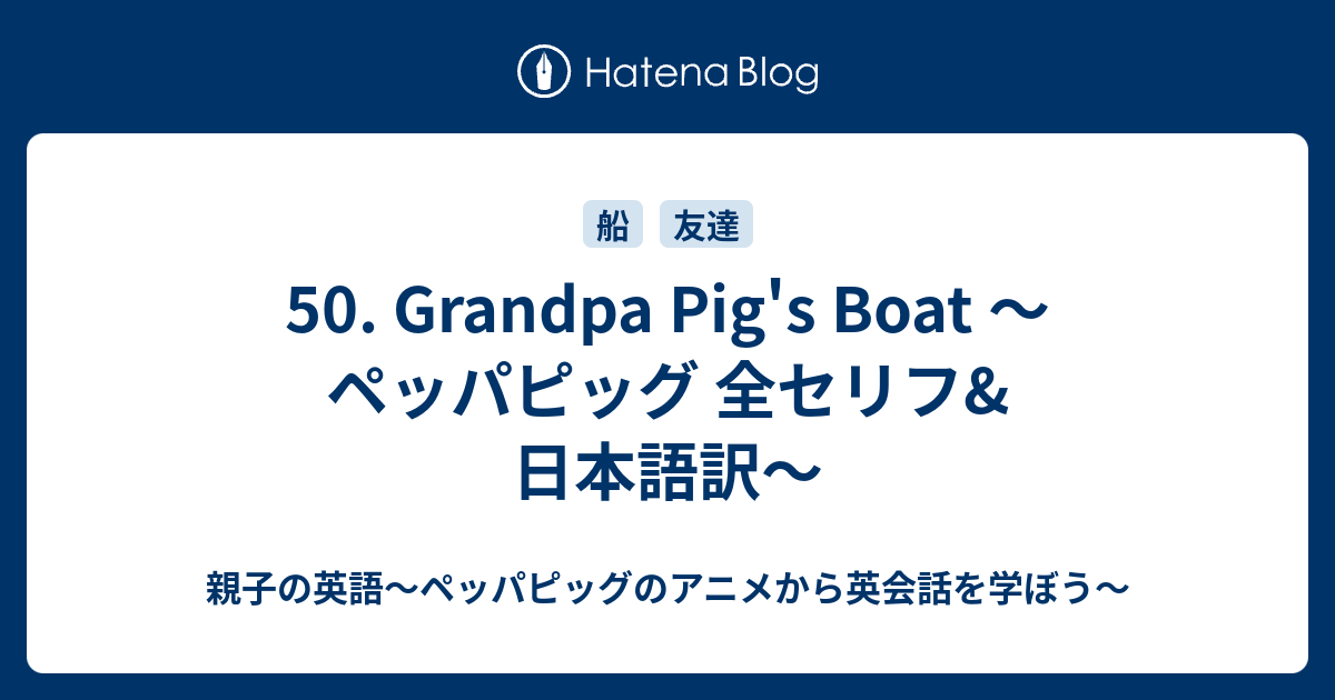 50 Grandpa Pig S Boat ペッパピッグ 全セリフ 日本語訳 親子の英語 ペッパピッグのアニメから英会話を学ぼう