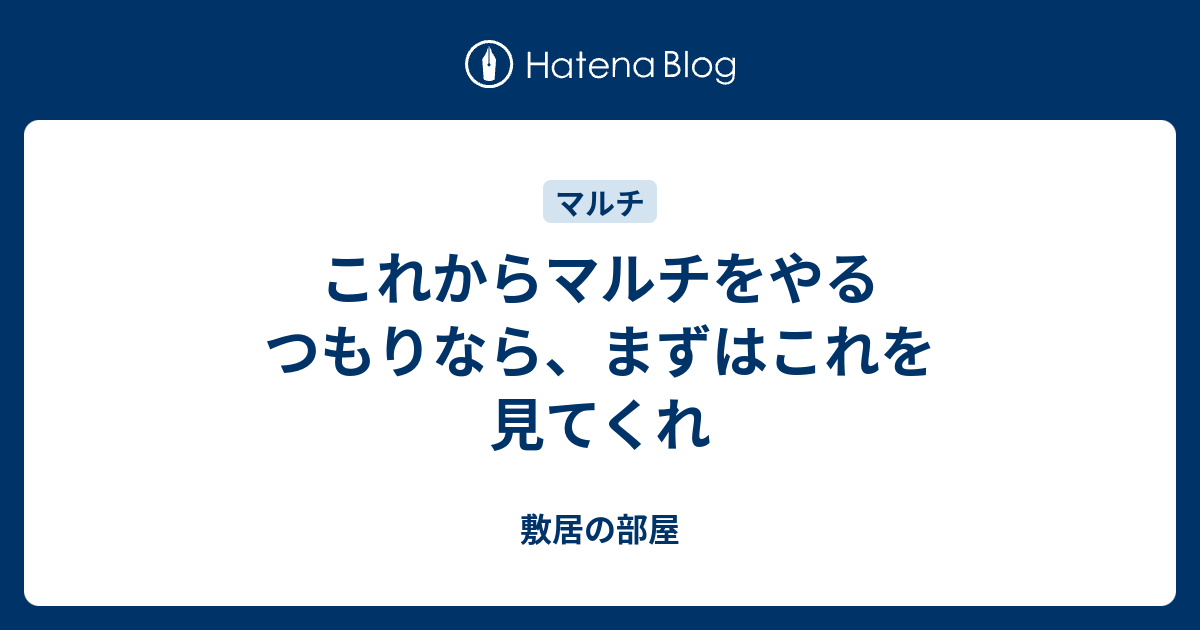 これからマルチをやるつもりなら まずはこれを見てくれ 敷居の部屋