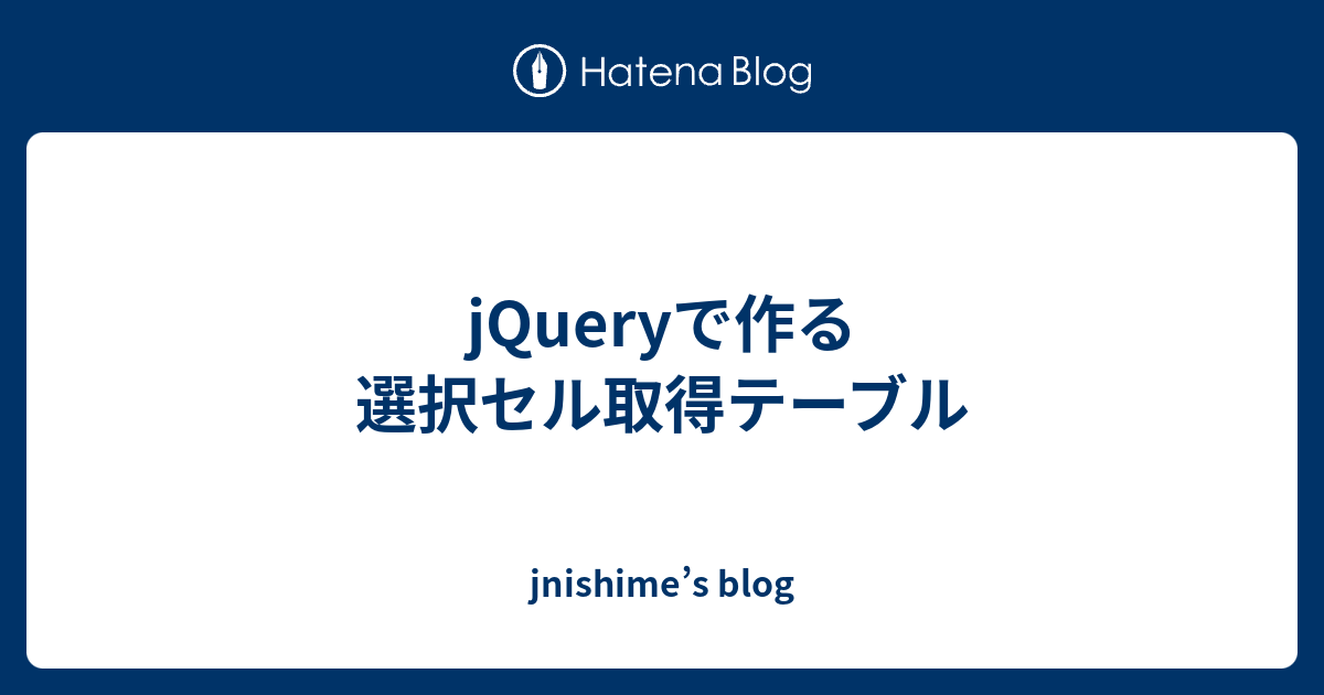 Jqueryで作る選択セル取得テーブル Jnishime S Blog