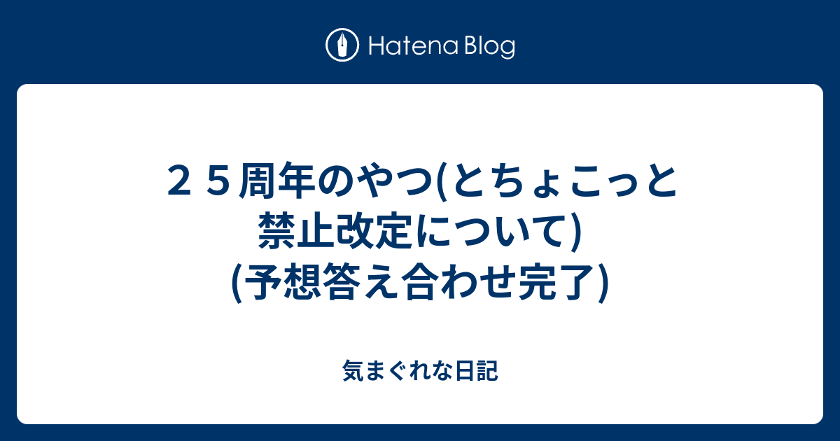 ２５周年のやつ とちょこっと禁止改定について 予想答え合わせ完了 気まぐれな日記