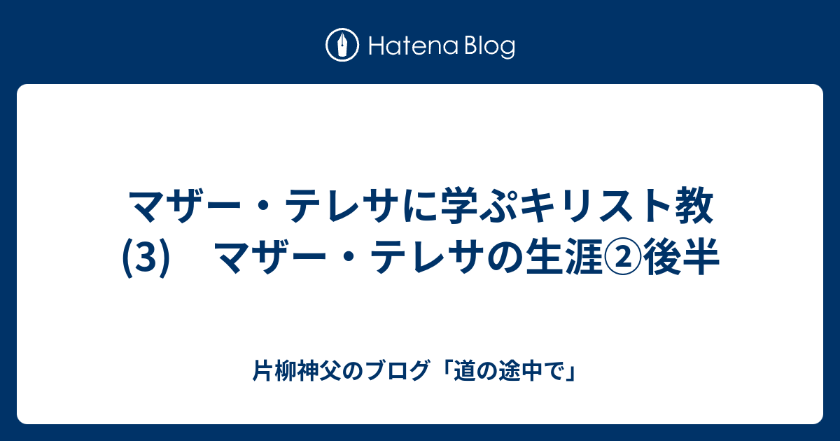 マザー テレサに学ぷキリスト教 3 マザー テレサの生涯 後半 片柳神父のブログ 道の途中で