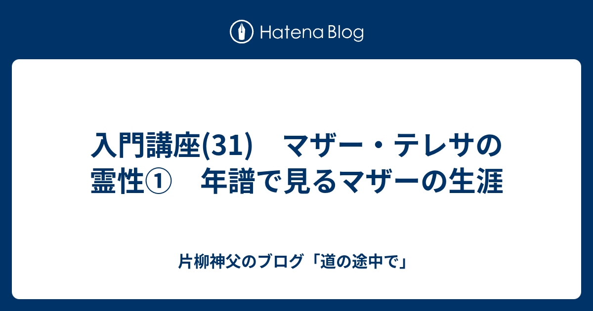 入門講座(31) マザー・テレサの霊性① 年譜で見るマザーの生涯 - 片柳